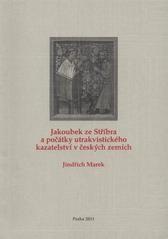 kniha Jakoubek ze Stříbra a počátky utrakvistického kazatelství v českých zemích studie o Jakoubkově postile z let 1413–1414, Národní knihovna České republiky 2011