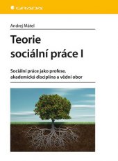 kniha Teorie sociální práce I. Sociální práce jako profese, akademická disciplína a vědní obor, Grada 2019