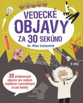 kniha Vedecké objavy za 30 sekúnd 30 prelomových objavov pre malých vedátorov vysvetlených za pol minúty, Slovart 2018