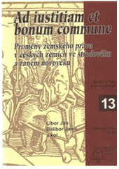 kniha Ad iustitiam et bonum commune proměny zemského práva v českých zemích ve středověku a raném novověku, Matice moravská pro Výzkumné středisko pro dějiny střední Evropy : prameny, země, kultura 2010