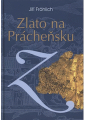 kniha Zlato na Prácheňsku kapitoly z historie těžby a zpracování zlata, Prácheňské nakladatelství 2006