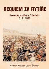 kniha Requiem za rytíře Jezdecká srážka u Střezetic 3. 7. 1866, Komitét pro udržování památek z války roku 1866 2016