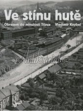 kniha Ve stínu hutě obrazem do minulosti Třince = [Pod osłoną huty : widoki z przeszłości Trzyńca], Beskydy 2008