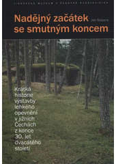 kniha Nadějný začátek se smutným koncem krátká historie výstavby lehkého opevnění v jižních Čechách z konce 30. let dvacátého století, Jihočeské muzeum v Českých Budějovicích 2008