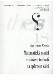 kniha Matematický model rozložení tvrdosti na opěrném válci = Mathematical model of hardness distribution inside backing roll : zkrácená verze Ph.D. Thesis, Vysoké učení technické v Brně 2012