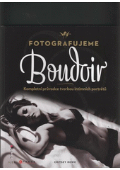 kniha Fotografujeme Boudoir kompletní průvodce tvorbou intimních portrétů, CPress 2011