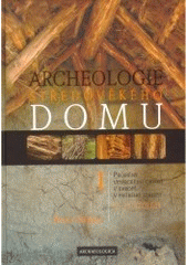 kniha Archeologie středověkého domu. I, - Proměny vesnického obydlí v Evropě v průběhu staletí, Katedra archeologie, FHS ZČU 2004