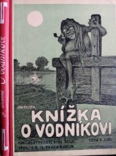 kniha Knížka o Vodníkovi, aneb Kterak se vodník usadil v tůni u Čejkova mlýna, co prováděl, jak se bavil, a co se o něm vypravovalo, jak byl chycen a jak se naposledy pomstil, Šolc 1917