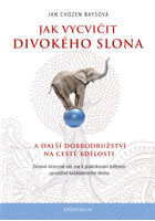 kniha Jak vycvičit divokého slona... a další dobrodružství na cestě bdělosti Zenová mistryně vás zve k praktikování bdělosti uprostřed každodenního shonu, Euromedia 2016
