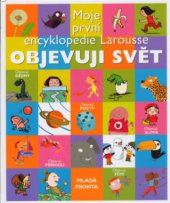 kniha Objevuji svět moje první encyklopedie Larousse, Mladá fronta 2005