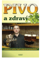 kniha Pivo a zdraví "lidstvo zatím lepší nápoj nevymyslelo!", Nava 2007