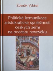 kniha Politická komunikace aristokratické společnosti českých zemí na počátku novověku, Jihočeská univerzita, Historický ústav 2005