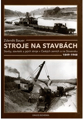 kniha Stroje na stavbách stavby, stavitelé a jejich stroje v Českých zemích a na Slovensku 1849-1948, Gradis Bohemia 2011