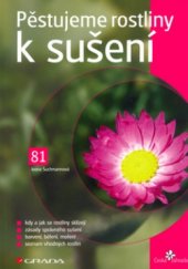 kniha Pěstujeme rostliny k sušení, Grada 2006