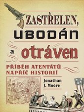 kniha Zastřelen, ubodán a otráven Příběh atentátů napříč historií, Dobrovský 2019