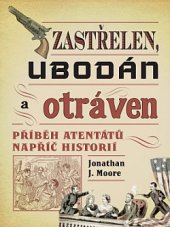 kniha Zastřelen, ubodán a otráven Příběh atentátů napříč historií, Dobrovský 2019