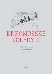 kniha Krkonošské koledy II. Jak je sebral, sepsal a notami vybavil Josef Horák, Dauphin 2021