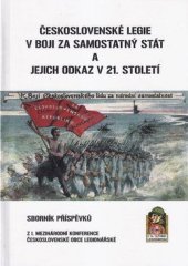 kniha Československé legie v boji za samostatný stát a jejich odkaz v 21. století Sborník příspěvků z I. mezinárodní konference Československé obce legionářské , Československá obec legionářská 2016