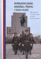 kniha Reprezentujeme armádu, Prahu i svou vlast 88 zastavení s Čestnou stráží Armády České republiky, Ministerstvo obrany ČR - Prezentační a informační centrum MO 2010