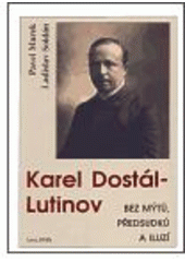 kniha Karel Dostál-Lutinov bez mýtů, předsudků a iluzí nástin života a díla vůdčí osobnosti českého katolického modernismu, Arca JiMfa 1998