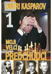 kniha Moji velcí předchůdci 1. - Od Steinitze po Aljechina, ŠACHinfo 2005