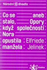 kniha Elfriede Jelinek, Co se stalo, když Nora opustila manžela, aneb, Opory společnosti = Was geschah, nachdem Nora ihren Mann verlassen hatte, oder, Stützen der Gesellschaften : hudební komedie : [česká premiéra 15. května 2010 na Nové scéně, Národní divadlo 2010