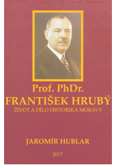 kniha Prof. PhDr. František Hrubý Život a dílo historika Moravy, obec Strukov 2017