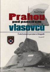 kniha Prahou pod pancířem vlasovců České květnové povstání ve fotografii, Svazek IV, Mladá fronta 2014