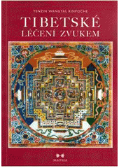 kniha Tibetské léčení zvukem meditační cvičení pro odstranění vnitřních překážek a odhalení vlastních zdrojů ušlechtilých vlastností a přirozené moudrosti, Maitrea 2010