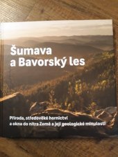 kniha Šumava a Bavorský les  Příroda, středověké hornictví a okna do nitra Země a její geologické minulosti , Geofyzikalní ústav AV ČR, v.v.i. 2023