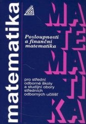 kniha Matematika Posloupnosti a finanční matematika  - pro střední odborné školy a studijní obory středních odborných učilišť, Prometheus 2002