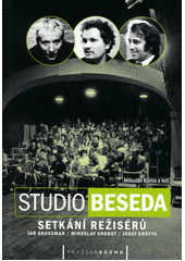 kniha Studio Beseda: Setkání režisérů Jan Grossman, Miroslav Krobot, Josef Krofta, Pražská scéna 2013