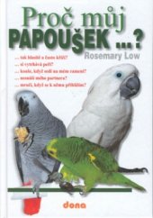 kniha Proč můj papoušek- ? - tak hlasitě a často křičí? - si vytrhává peří? - kouše, když sedí na mém rameni? - nesnáší mého partnera? - mručí, když se k němu přiblížím? a mnoho dalšího-, Dona 2002