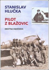 kniha Stanislav Hlučka - stíhací pilot z Blažovic , Obec Blažovice 2016
