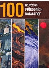 kniha 100 největších přírodních katastrof ničivá síla přírody na pěti kontinentech, Rebo 2007