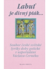 kniha Labuť je divný pták- soubor české světské lyriky doby gotické, Mladá fronta 1999