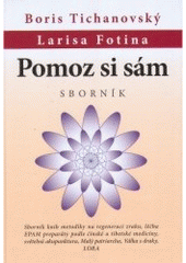 kniha Pomoz si sám sborník : sborník knih metodiky na regeneraci zraku, léčba EPAM preparáty podle čínské a tibetské medicíny, světelná akupunktura, Malý patriarcha, Válka s draky, LORA, Veronika Málková 2006