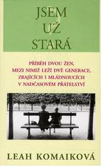 kniha Jsem už stará? příběh dvou žen, mezi nimiž leží dvě generace, zrajících i mládnoucích v nadčasovém přátelství, Columbus 2000