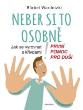 kniha Neber si to osobně Jak se vyrovnat s křivdami - první pomoc pro duši, Pragma 2018