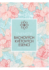 kniha Tajemství Bachových květových esencí, Svojtka & Co. 2018