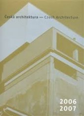 kniha Česká architektura 2006-2007 ročenka = Czech architecture 2006-2007 : yearbook, Prostor - architektura, interiér, design 2008