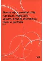 kniha Životní styl a sociální třídy: vytváření symbolické kulturní hranice diferenciací vkusu a spotřeby, Sociologický ústav AV ČR 2008