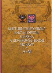 kniha Kulturněhistorická encyklopedie Slezska a severovýchovní Moravy., Ústav pro regionální studia Ostravské univerzity 2005