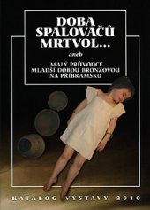 kniha Doba spalovačů mrtvol--, aneb, Malý průvodce mladší dobou bronzovou na Příbramsku katalog výstavy 2010, Hornické muzeum Příbram 2010