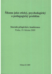 kniha Šikana jako etický, psychologický a pedagogický problém sborník příspěvků z konference : Praha, 19. března 2009, Tribun EU 2009