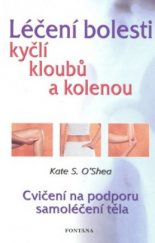 kniha Léčení bolesti kyčlí, kloubů a kolenou [cvičení na podporu samoléčení těla], Fontána 2009