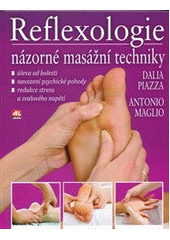 kniha Reflexologie názorné masážní techniky : úleva od bolesti, navození psychické pohody, redukce stresu a svalového napětí, Alpress 2011