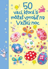 kniha 50 vecí, ktoré si môžeš vyrobiť na Veľkú noc, Svojtka 2012