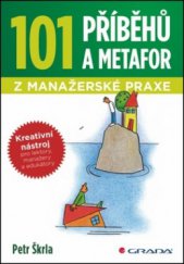 kniha 101 příběhů a metafor z manažerské praxe kreativní nástroj pro lektory, manažery a edukátory, Grada 2011