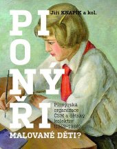 kniha Pionýři, malované děti? Pionýrská organizace ČSM a dětský kolektiv (1949–1968), Nakladatelství Lidové noviny 2022